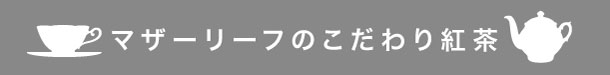 マザーリーフのこだわり紅茶